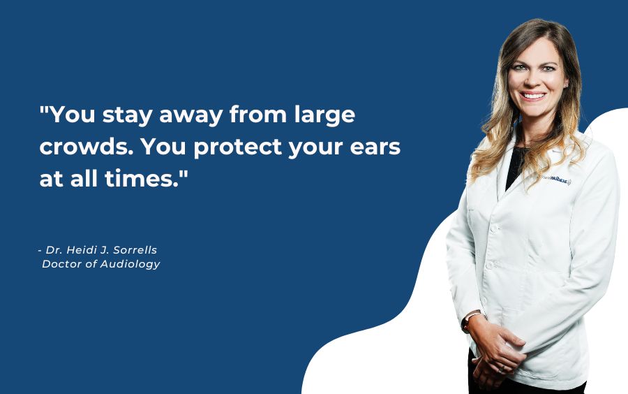 You stay away from large crowds. You protect your ears at all times